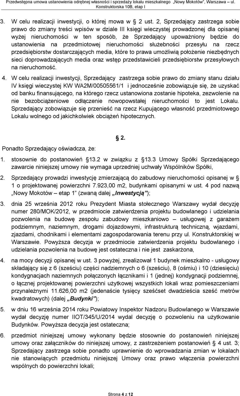 ustanowienia na przedmiotowej nieruchomości służebności przesyłu na rzecz przedsiębiorstw dostarczających media, które to prawa umożliwią położenie niezbędnych sieci doprowadzających media oraz wstęp