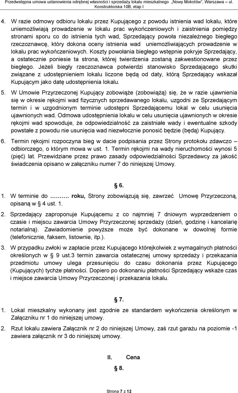 Koszty powołania biegłego wstępnie pokryje Sprzedający, a ostatecznie poniesie ta strona, której twierdzenia zostaną zakwestionowane przez biegłego.