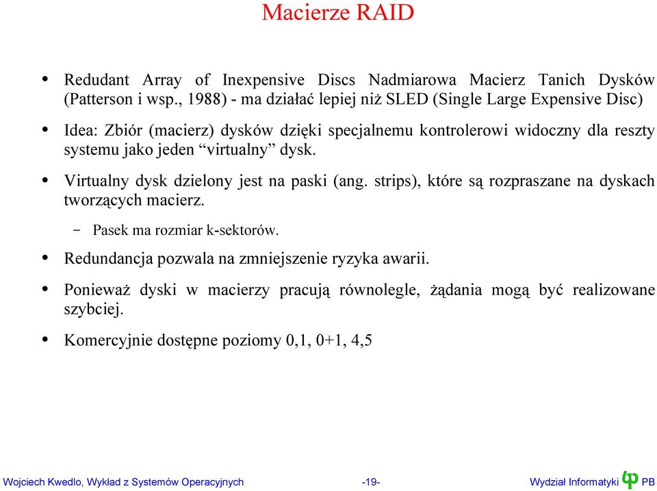 systemu jako jeden virtualny dysk. Virtualny dysk dzielony jest na paski (ang. strips), które są rozpraszane na dyskach tworzących macierz.