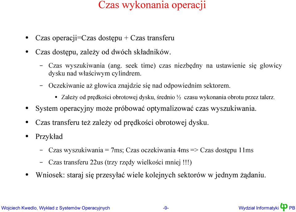 Zależy od prędkości obrotowej dysku, średnio ½ czasu wykonania obrotu przez talerz. System operacyjny może próbować optymalizować czas wyszukiwania.