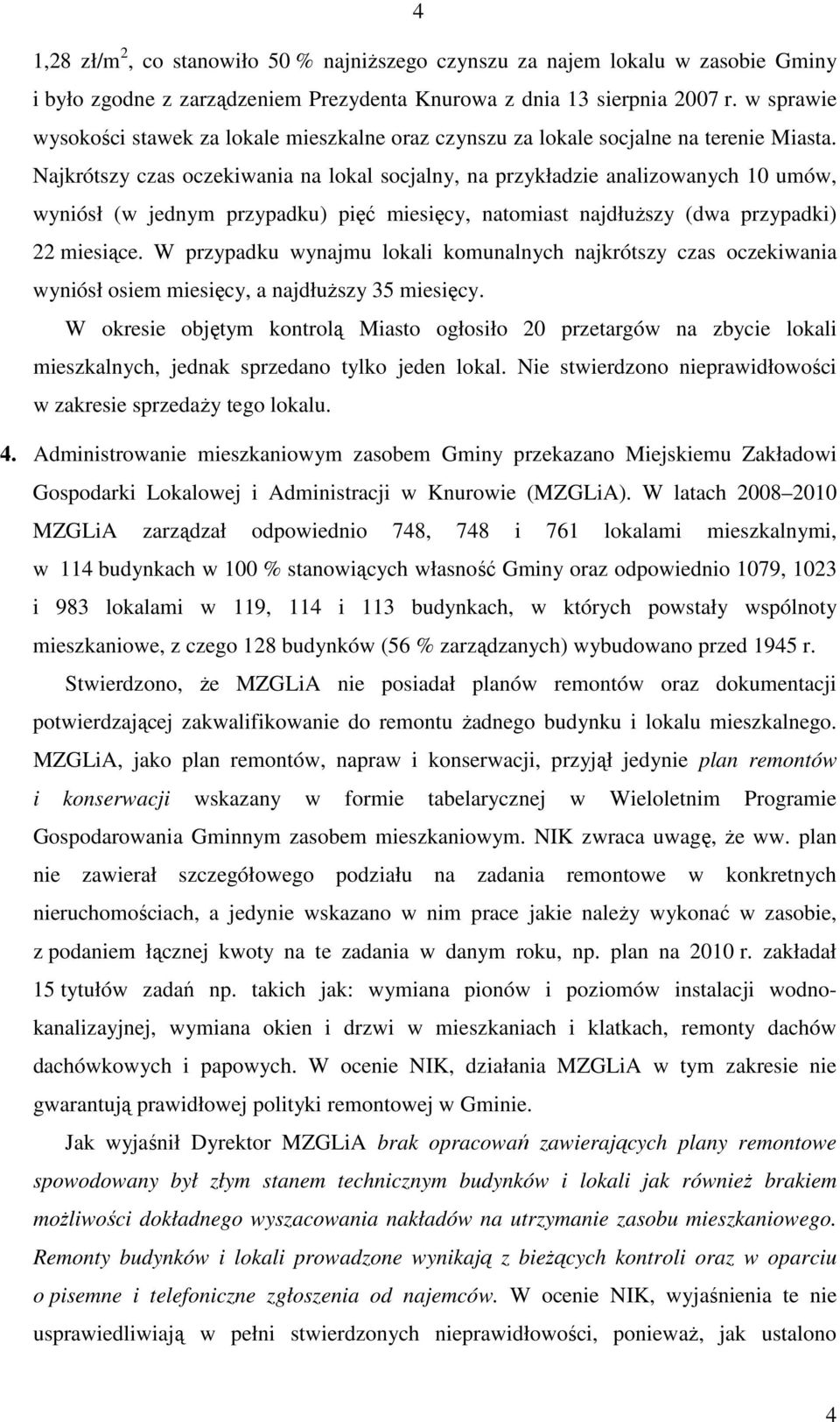 Najkrótszy czas oczekiwania na lokal socjalny, na przykładzie analizowanych 10 umów, wyniósł (w jednym przypadku) pięć miesięcy, natomiast najdłuŝszy (dwa przypadki) 22 miesiące.