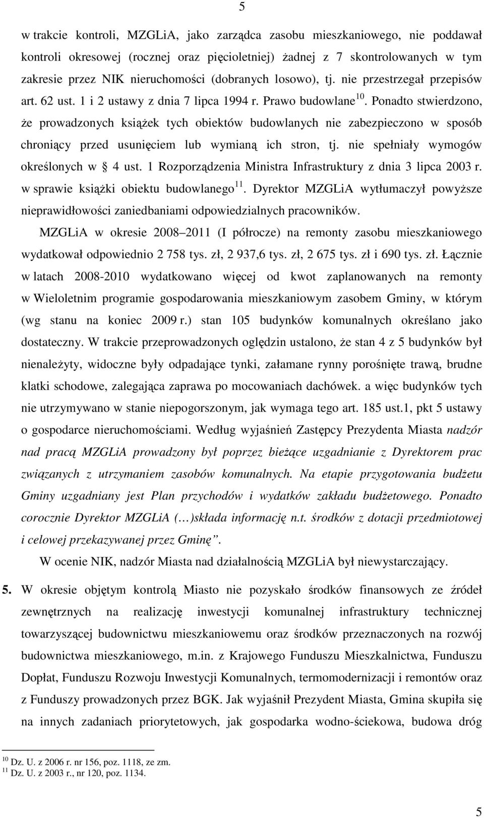 Ponadto stwierdzono, Ŝe prowadzonych ksiąŝek tych obiektów budowlanych nie zabezpieczono w sposób chroniący przed usunięciem lub wymianą ich stron, tj. nie spełniały wymogów określonych w 4 ust.