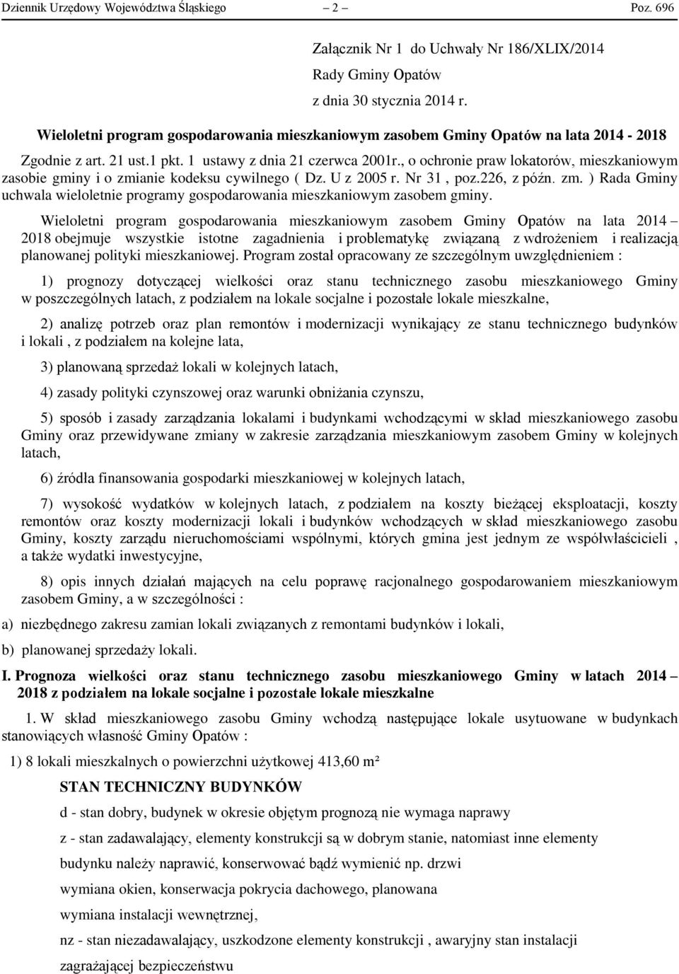 , o ochronie praw lokatorów, mieszkaniowym zasobie gminy i o zmianie kodeksu cywilnego ( Dz. U z 2005 r. Nr 31, poz.226, z późn. zm. ) Rada Gminy uchwala wieloletnie programy gospodarowania mieszkaniowym zasobem gminy.