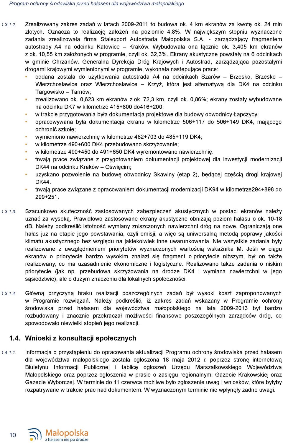 Wybudowała ona łącznie ok. 3,405 km ekranów z ok. 10,55 km założonych w programie, czyli ok. 32,3%. Ekrany akustyczne powstały na 6 odcinkach w gminie Chrzanów.