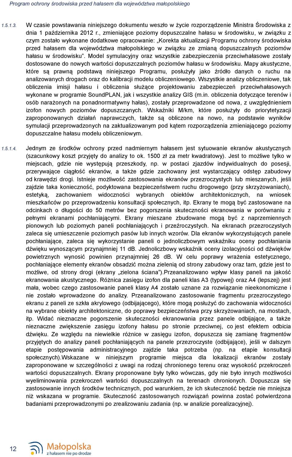 , zmieniające poziomy dopuszczalne hałasu w środowisku, w związku z czym zostało wykonane dodatkowe opracowanie: Korekta aktualizacji Programu ochrony środowiska przed hałasem dla województwa