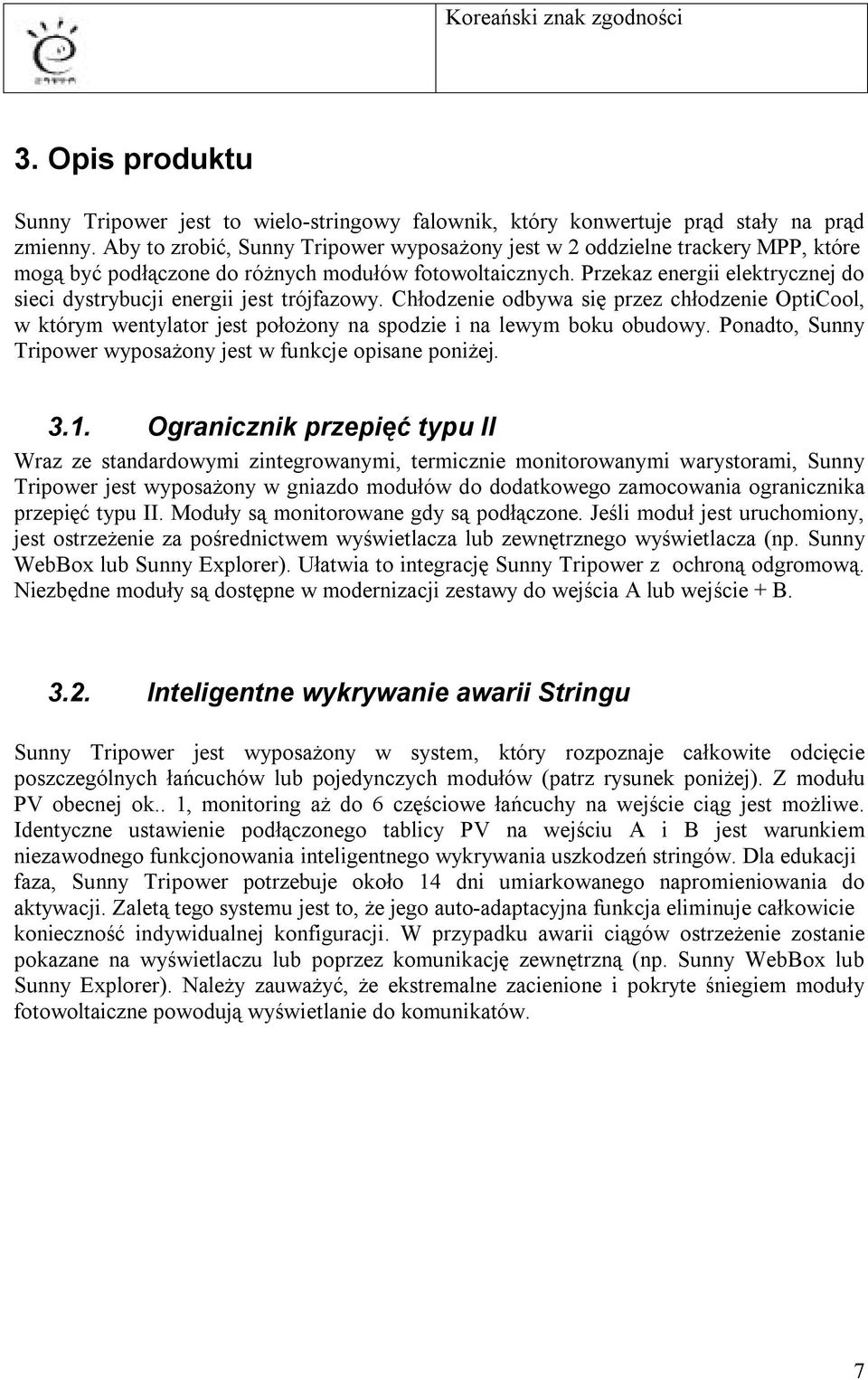Przekaz energii elektrycznej do sieci dystrybucji energii jest trójfazowy. Chłodzenie odbywa się przez chłodzenie OptiCool, w którym wentylator jest położony na spodzie i na lewym boku obudowy.