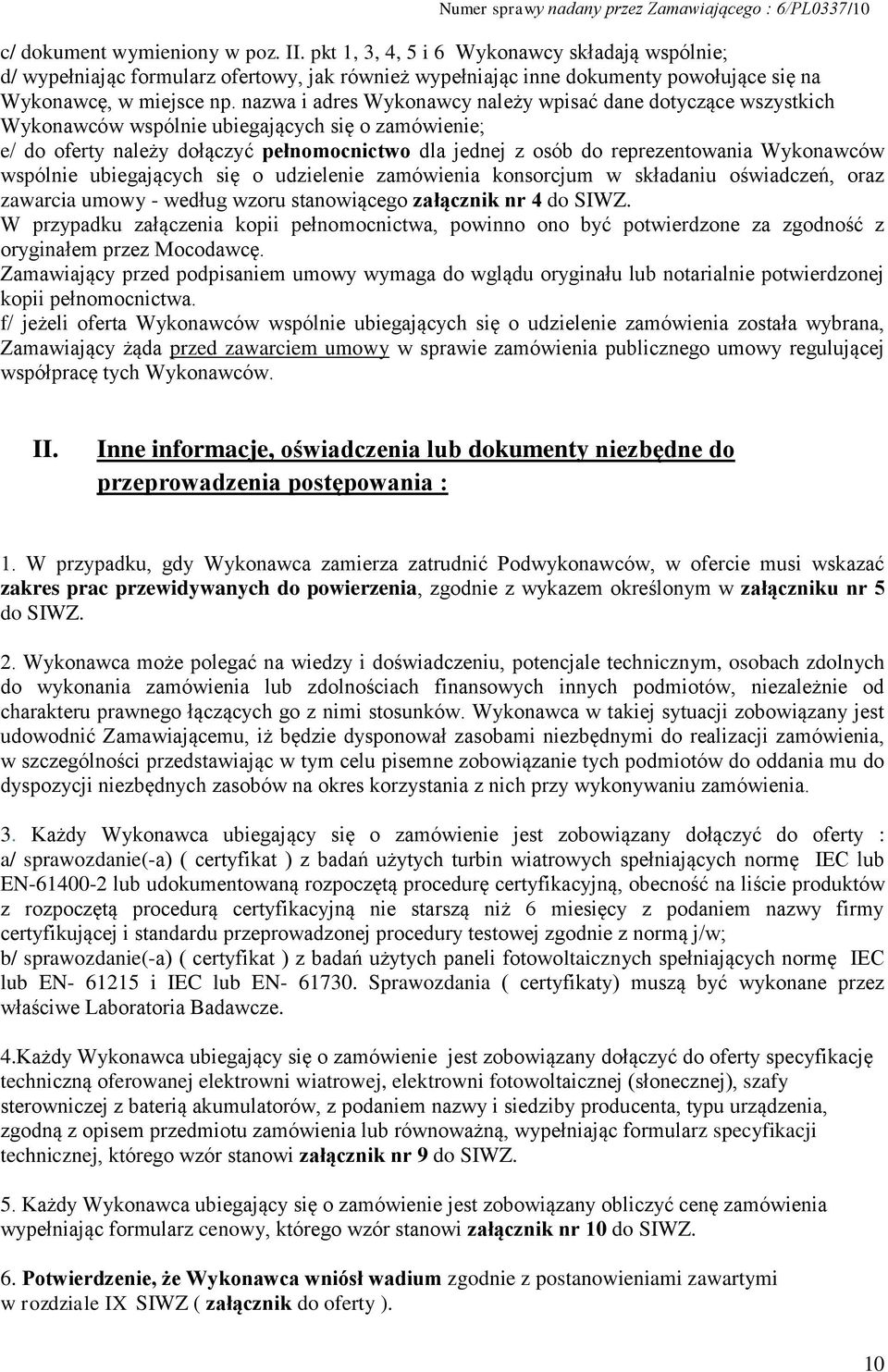 Wykonawców wspólnie ubiegających się o udzielenie zamówienia konsorcjum w składaniu oświadczeń, oraz zawarcia umowy - według wzoru stanowiącego załącznik nr 4 do SIWZ.