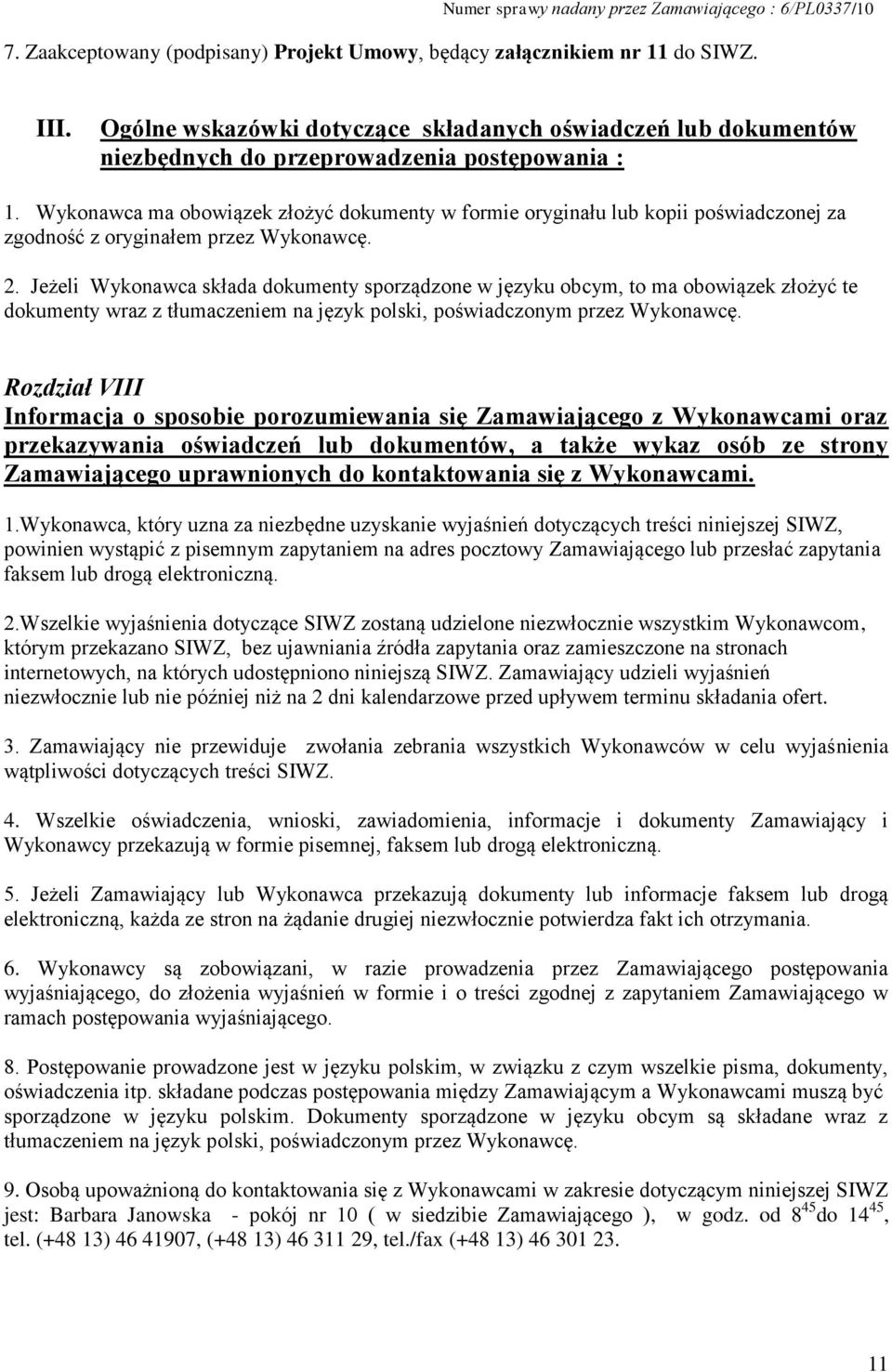 Jeżeli Wykonawca składa dokumenty sporządzone w języku obcym, to ma obowiązek złożyć te dokumenty wraz z tłumaczeniem na język polski, poświadczonym przez Wykonawcę.