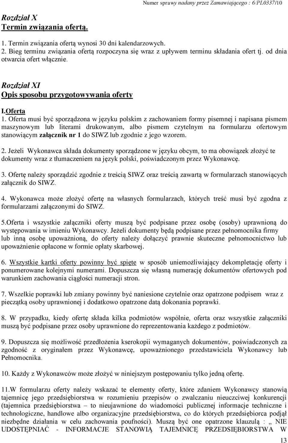 Oferta musi być sporządzona w języku polskim z zachowaniem formy pisemnej i napisana pismem maszynowym lub literami drukowanym, albo pismem czytelnym na formularzu ofertowym stanowiącym załącznik nr