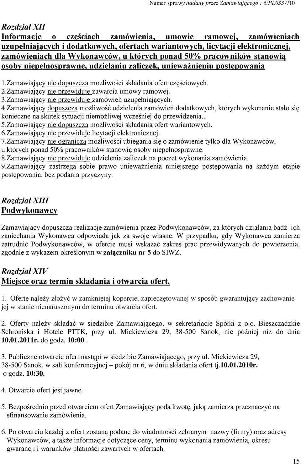 Zamawiający nie przewiduje zawarcia umowy ramowej. 3.Zamawiający nie przewiduje zamówień uzupełniających. 4.