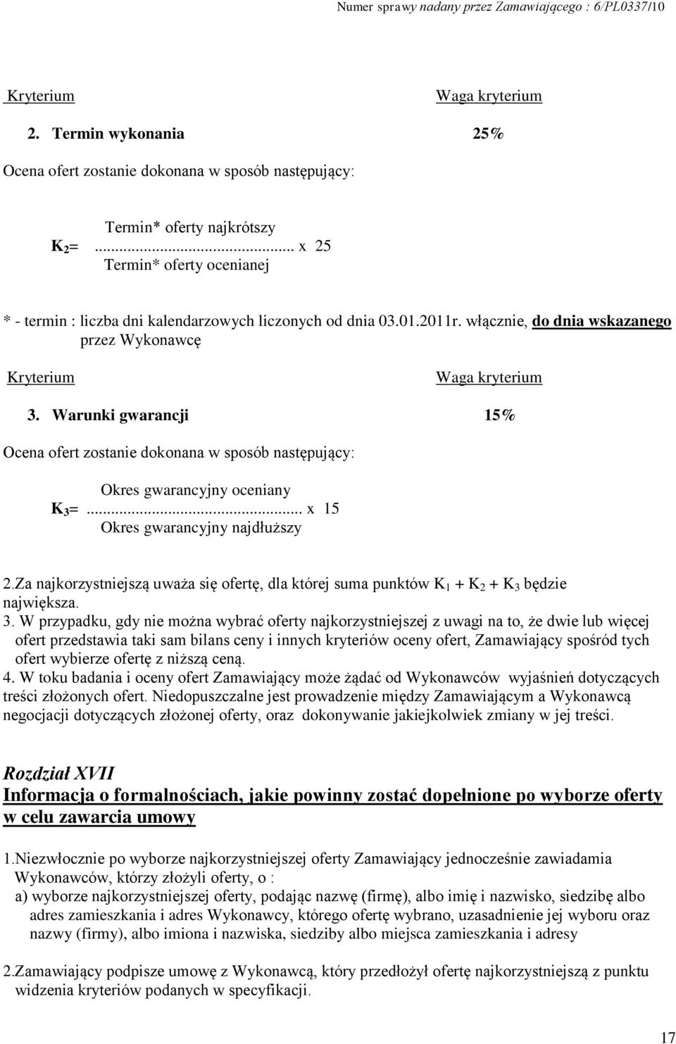 Warunki gwarancji 15% Ocena ofert zostanie dokonana w sposób następujący: Okres gwarancyjny oceniany K 3 =... x 15 Okres gwarancyjny najdłuższy 2.