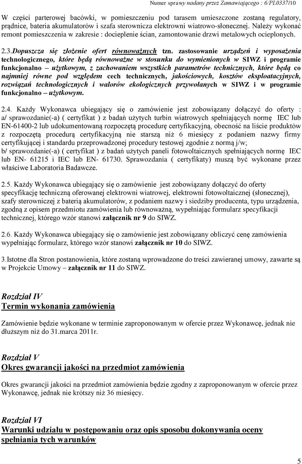 zastosowanie urządzeń i wyposażenia technologicznego, które będą równoważne w stosunku do wymienionych w SIWZ i programie funkcjonalno użytkowym, z zachowaniem wszystkich parametrów technicznych,