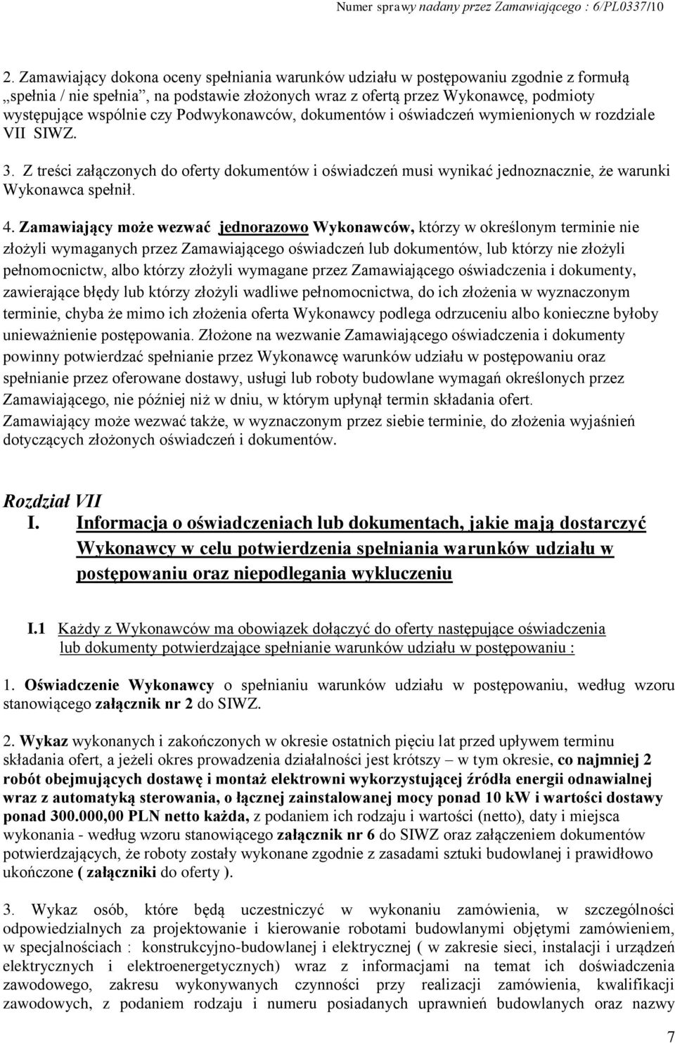 Zamawiający może wezwać jednorazowo Wykonawców, którzy w określonym terminie nie złożyli wymaganych przez Zamawiającego oświadczeń lub dokumentów, lub którzy nie złożyli pełnomocnictw, albo którzy