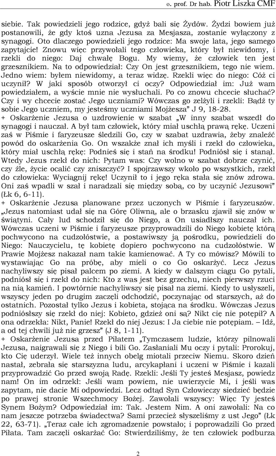 My wiemy, że człowiek ten jest grzesznikiem. Na to odpowiedział: Czy On jest grzesznikiem, tego nie wiem. Jedno wiem: byłem niewidomy, a teraz widzę. Rzekli więc do niego: Cóż ci uczynił?