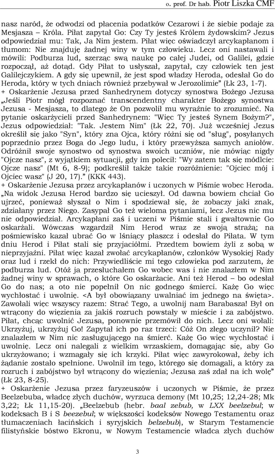 Lecz oni nastawali i mówili: Podburza lud, szerząc swą naukę po całej Judei, od Galilei, gdzie rozpoczął, aż dotąd. Gdy Piłat to usłyszał, zapytał, czy człowiek ten jest Galilejczykiem.