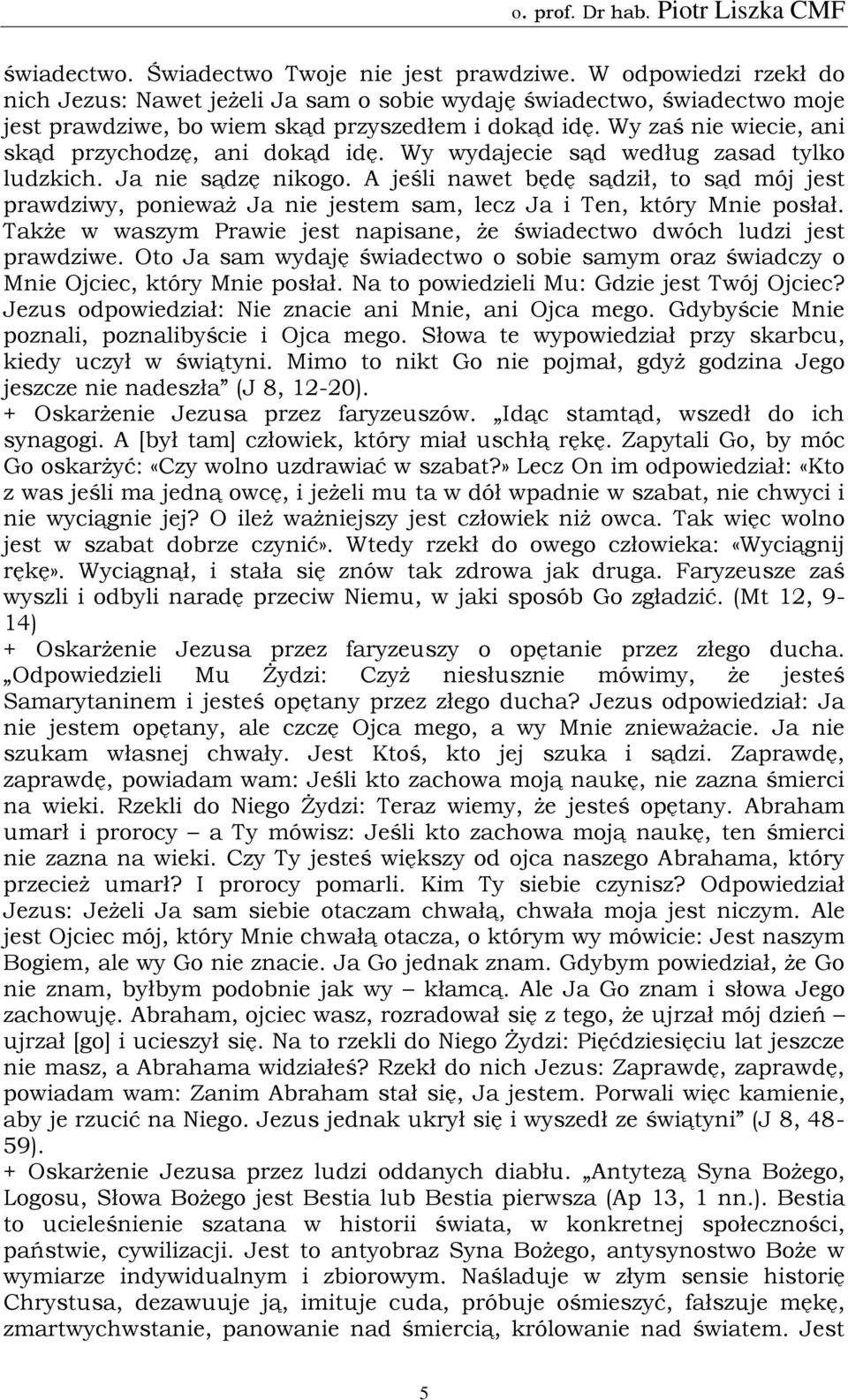 A jeśli nawet będę sądził, to sąd mój jest prawdziwy, ponieważ Ja nie jestem sam, lecz Ja i Ten, który Mnie posłał. Także w waszym Prawie jest napisane, że świadectwo dwóch ludzi jest prawdziwe.