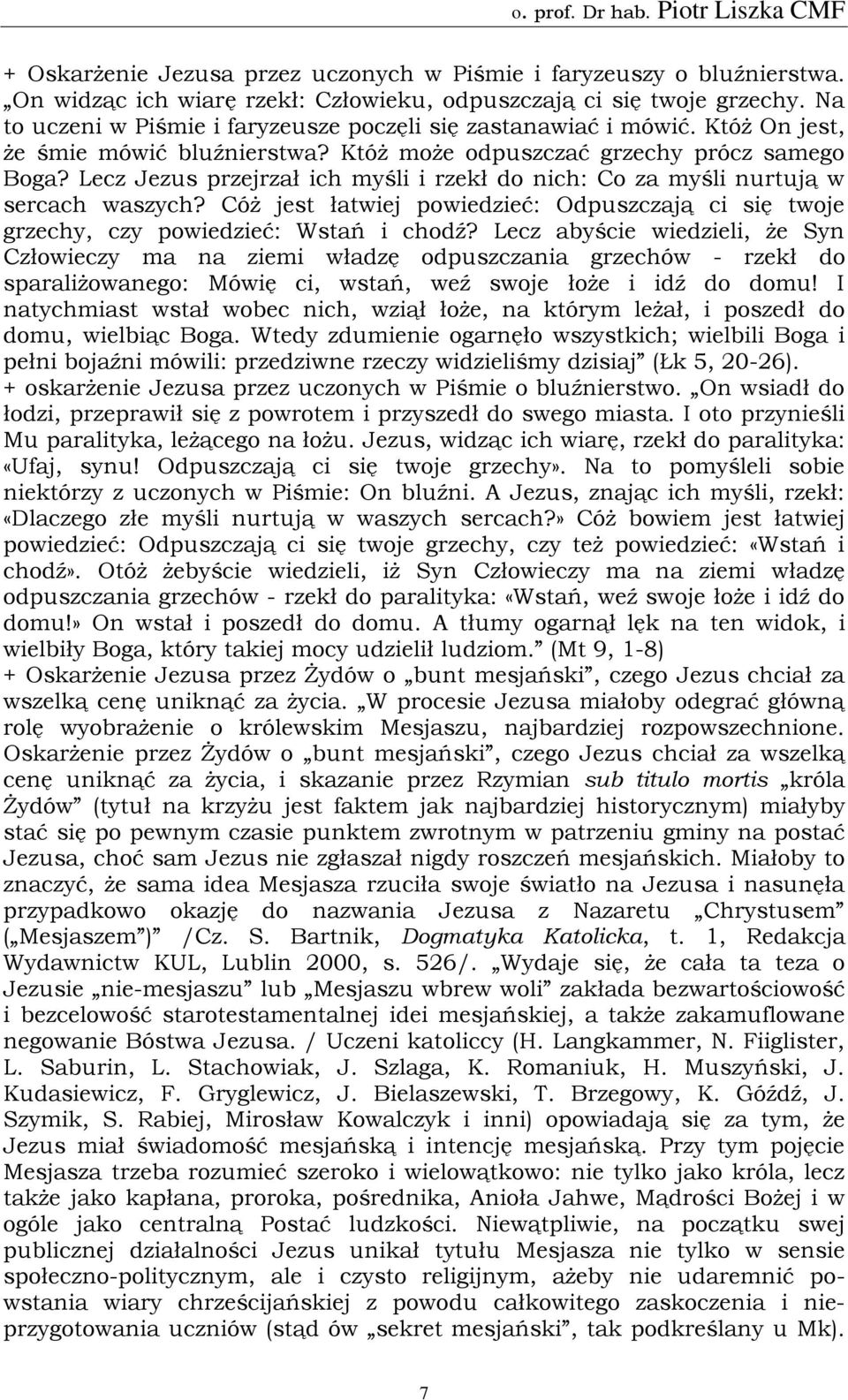 Lecz Jezus przejrzał ich myśli i rzekł do nich: Co za myśli nurtują w sercach waszych? Cóż jest łatwiej powiedzieć: Odpuszczają ci się twoje grzechy, czy powiedzieć: Wstań i chodź?