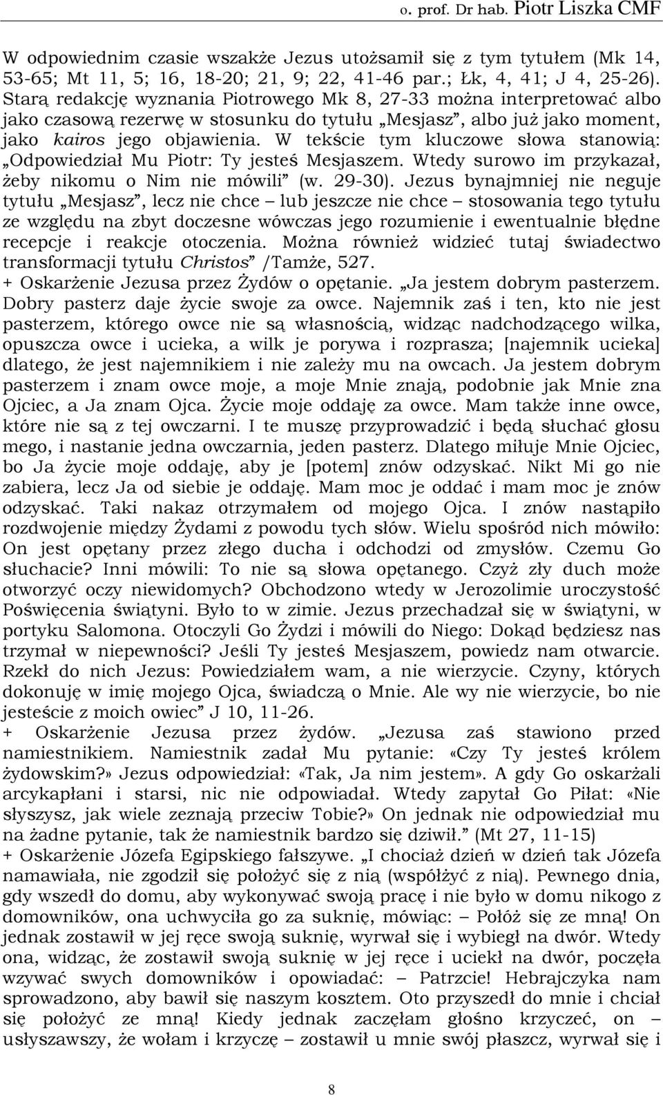 W tekście tym kluczowe słowa stanowią: Odpowiedział Mu Piotr: Ty jesteś Mesjaszem. Wtedy surowo im przykazał, żeby nikomu o Nim nie mówili (w. 29-30).