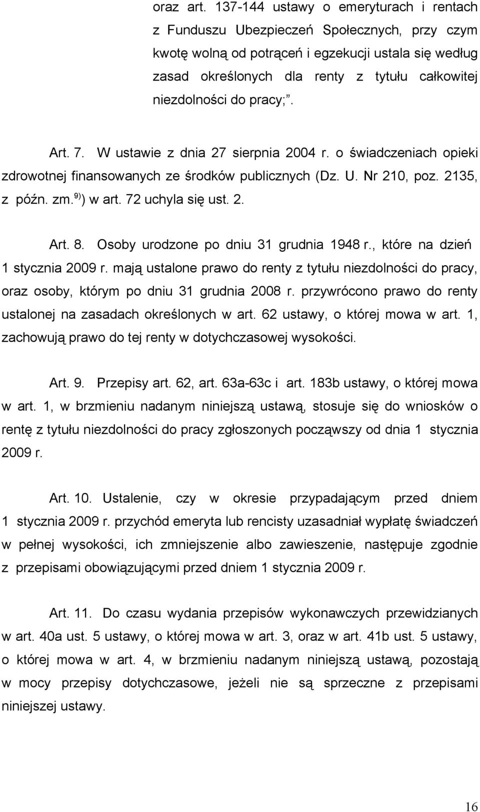 do pracy;. Art. 7. W ustawie z dnia 27 sierpnia 2004 r. o świadczeniach opieki zdrowotnej finansowanych ze środków publicznych (Dz. U. Nr 210, poz. 2135, z późn. zm. 9) ) w art. 72 uchyla się ust. 2. Art. 8.