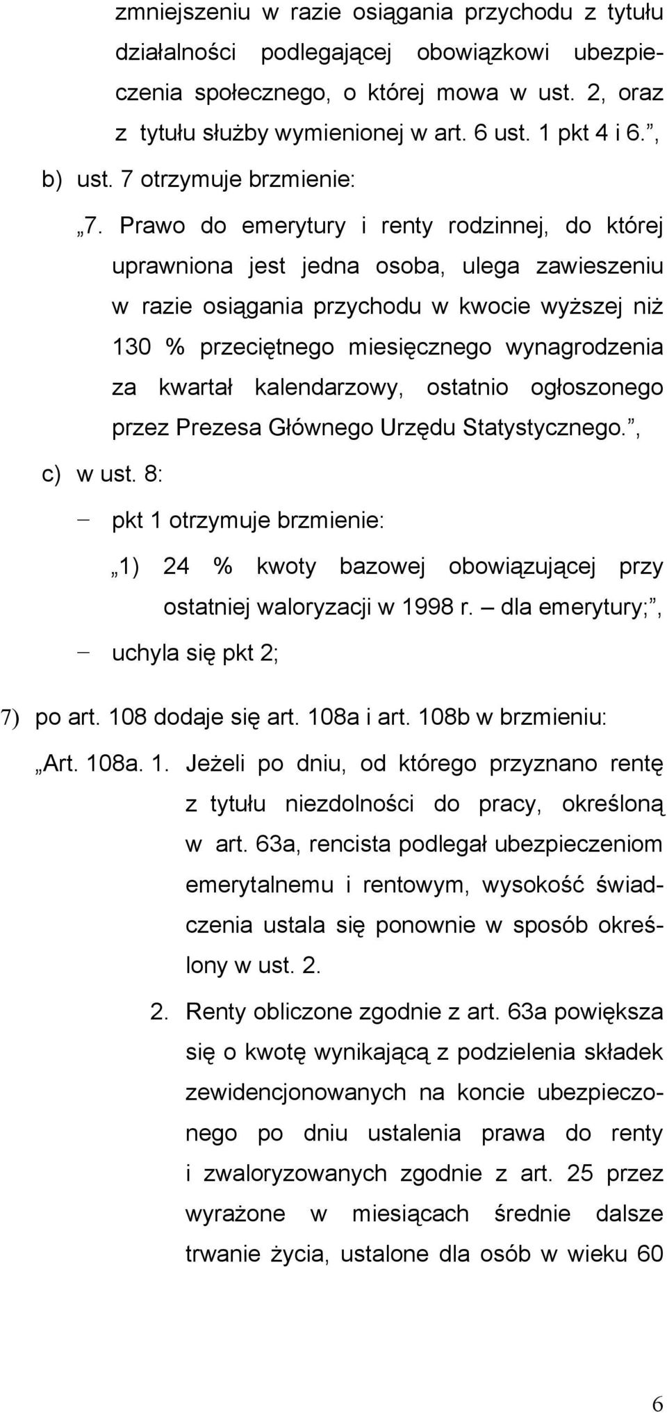 Prawo do emerytury i renty rodzinnej, do której uprawniona jest jedna osoba, ulega zawieszeniu w razie osiągania przychodu w kwocie wyższej niż 130 % przeciętnego miesięcznego wynagrodzenia za