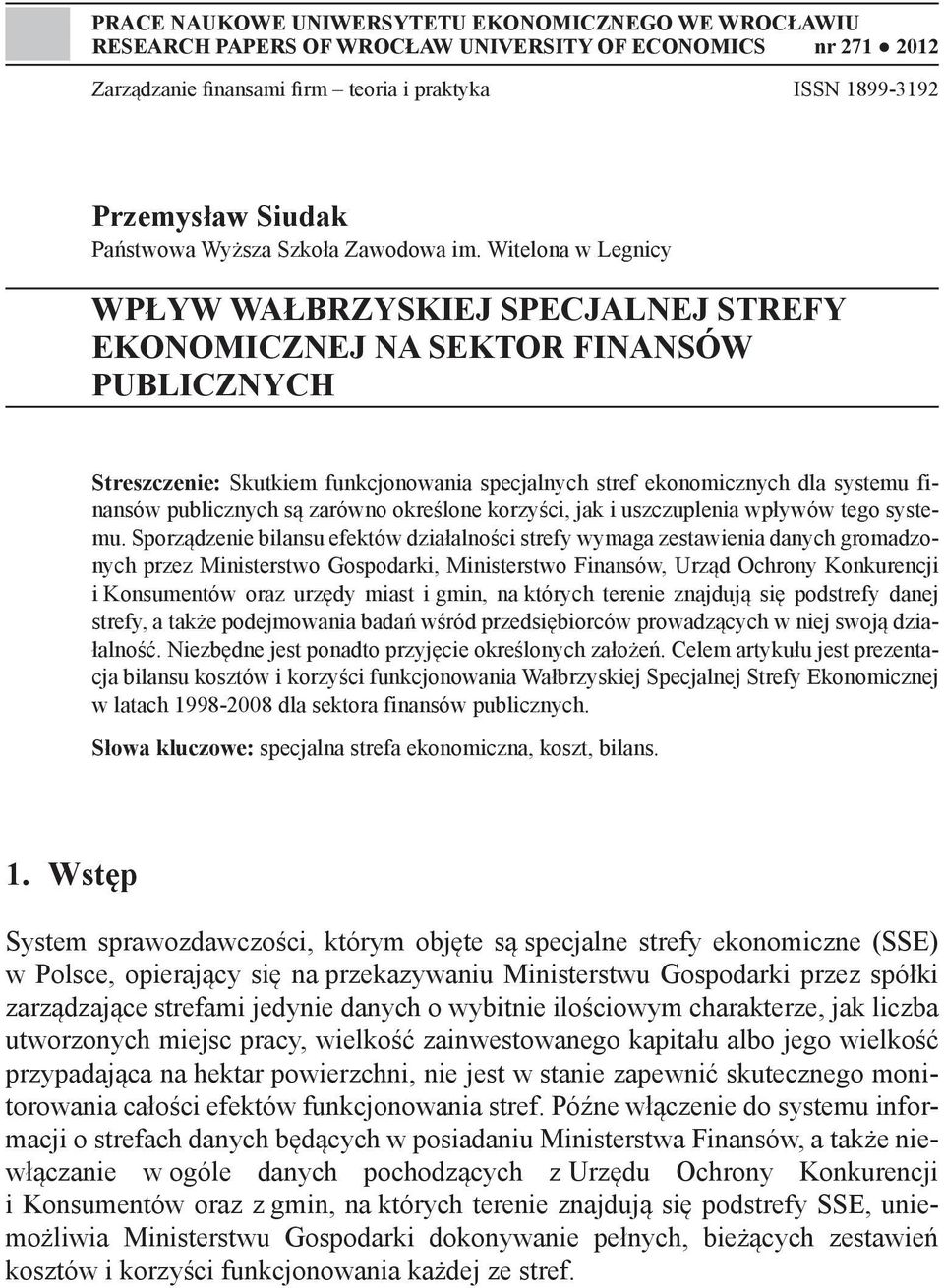 Witelona w Legnicy WPŁYW WAŁBRZYSKIEJ SPECJALNEJ STREFY EKONOMICZNEJ NA SEKTOR FINANSÓW PUBLICZNYCH Streszczenie: Skutkiem funkcjonowania specjalnych stref ekonomicznych dla systemu finansów