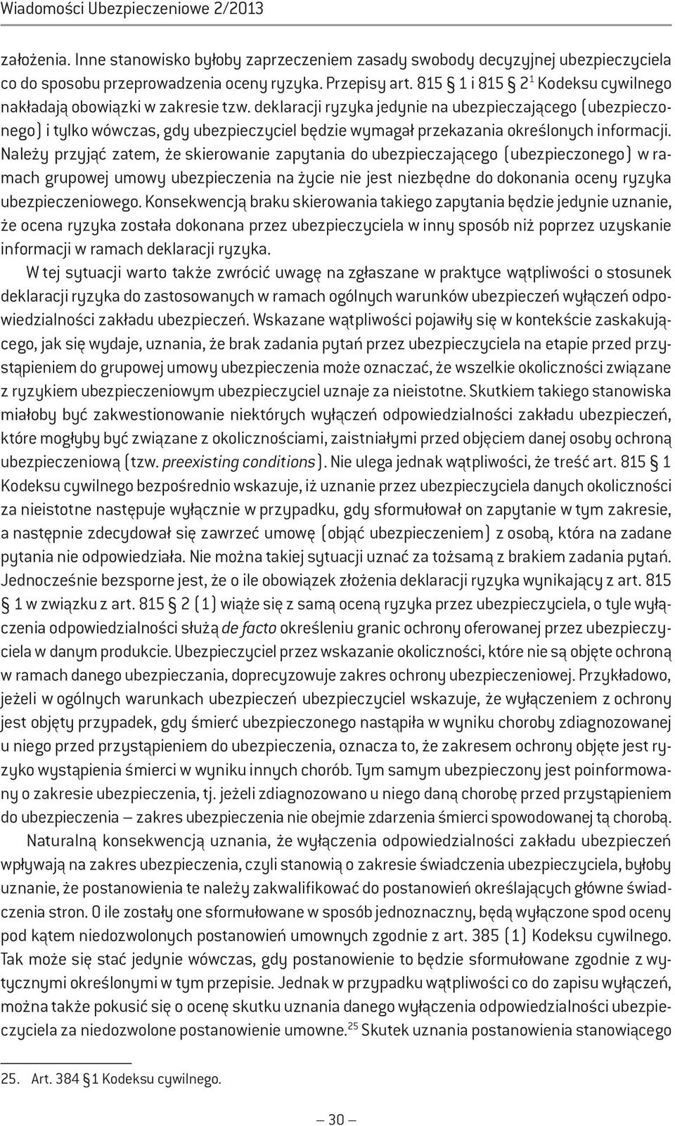 deklaracji ryzyka jedynie na ubezpieczającego (ubezpieczonego) i tylko wówczas, gdy ubezpieczyciel będzie wymagał przekazania określonych informacji.