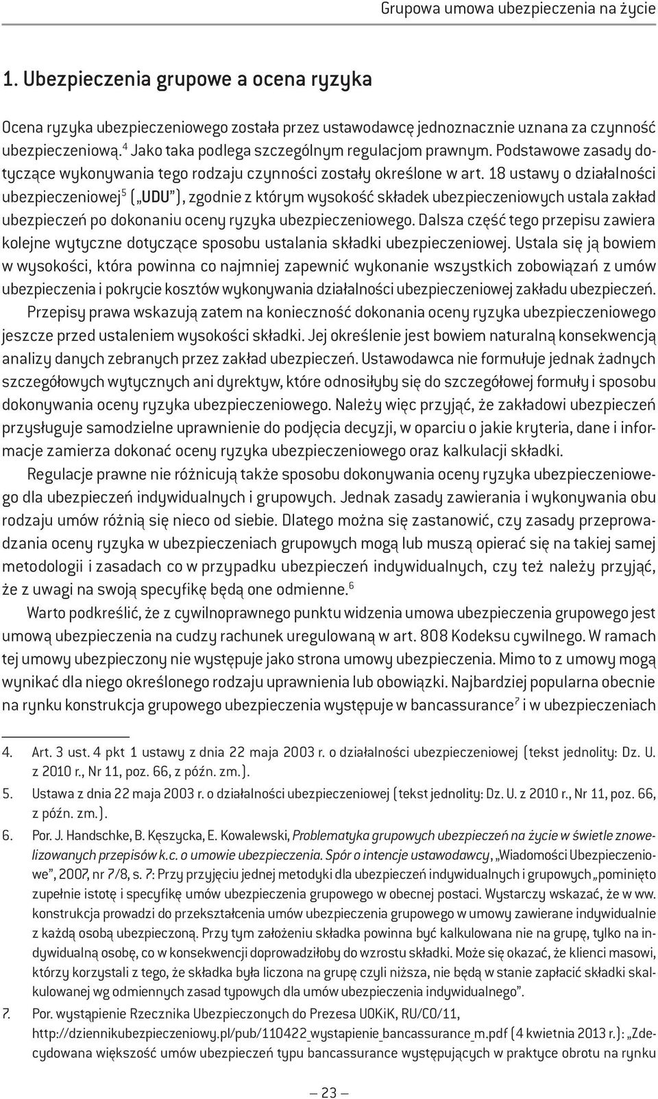 18 ustawy o działalności ubezpieczeniowej 5 ( UDU ), zgodnie z którym wysokość składek ubezpieczeniowych ustala zakład ubezpieczeń po dokonaniu oceny ryzyka ubezpieczeniowego.