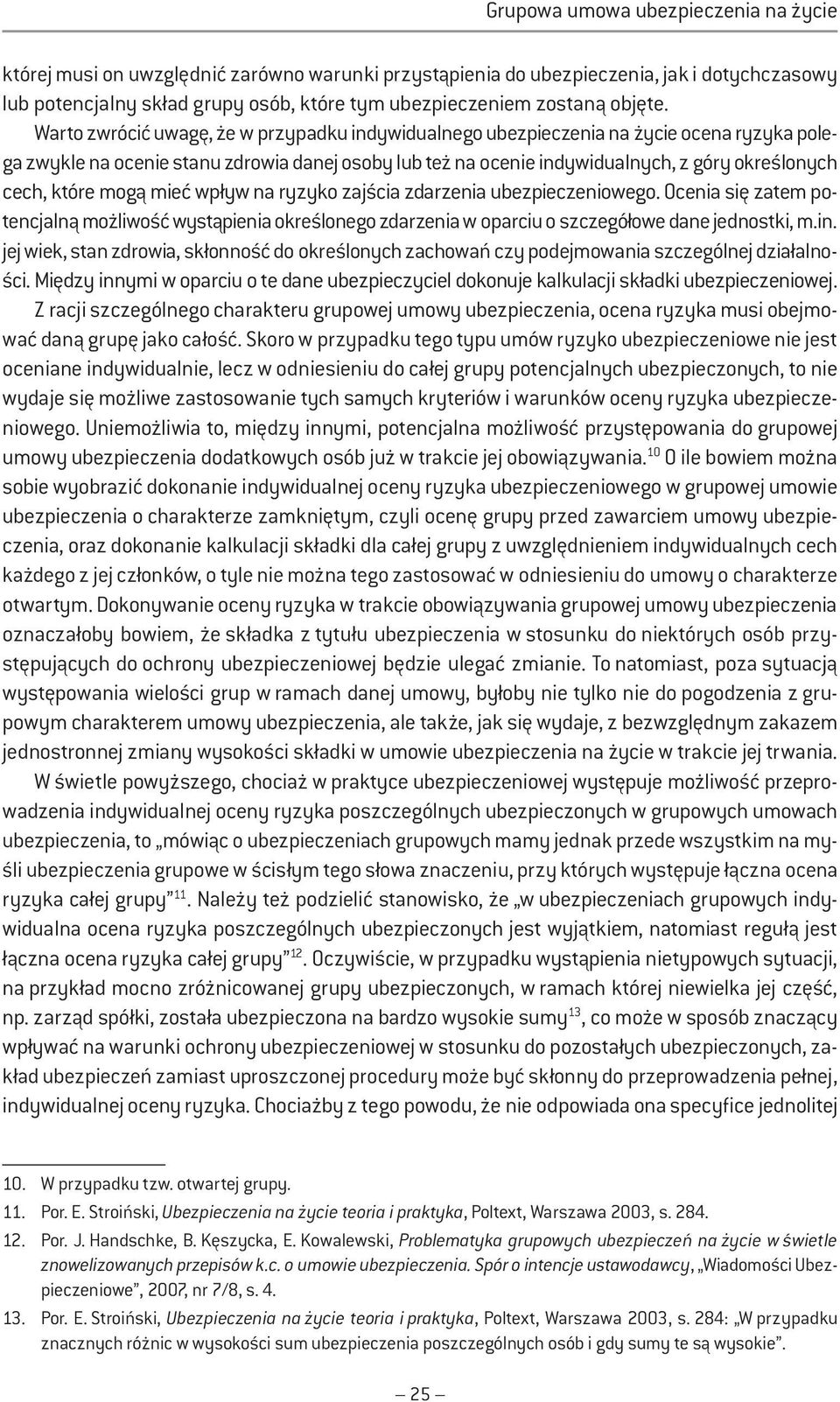 Warto zwrócić uwagę, że w przypadku indywidualnego ubezpieczenia na życie ocena ryzyka polega zwykle na ocenie stanu zdrowia danej osoby lub też na ocenie indywidualnych, z góry określonych cech,