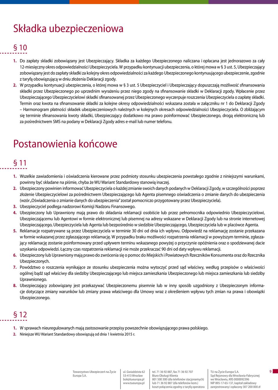 5, Ubezpieczający zobowiązany jest do zapłaty składki za kolejny okres odpowiedzialności za każdego Ubezpieczonego kontynuującego ubezpieczenie, zgodnie z taryfą obowiązującą w dniu złożenia