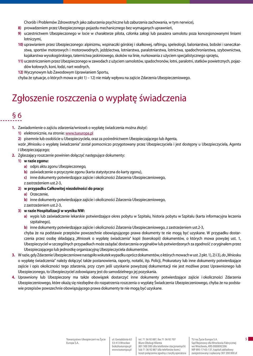 górskiej i skałkowej, raftingu, speleologii, baloniarstwa, bobslei i saneczkarstwa, sportów motorowych i motorowodnych, jeździectwa, lotniarstwa, paralotniarstwa, lotnictwa, spadochroniarstwa,