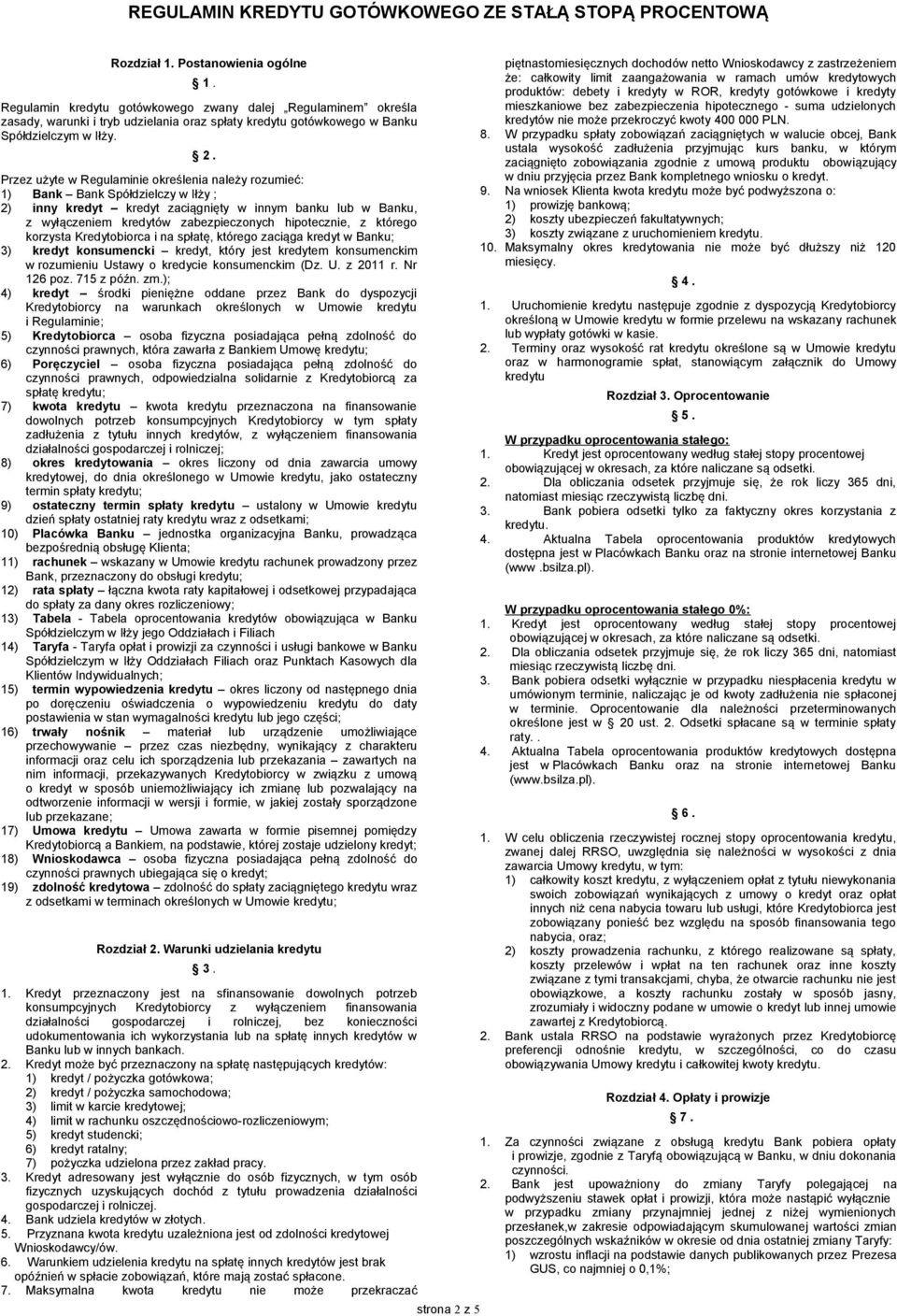 Przez użyte w Regulaminie określenia należy rozumieć: 1) Bank Bank Spółdzielczy w Iłży ; 2) inny kredyt kredyt zaciągnięty w innym banku lub w Banku, z wyłączeniem kredytów zabezpieczonych