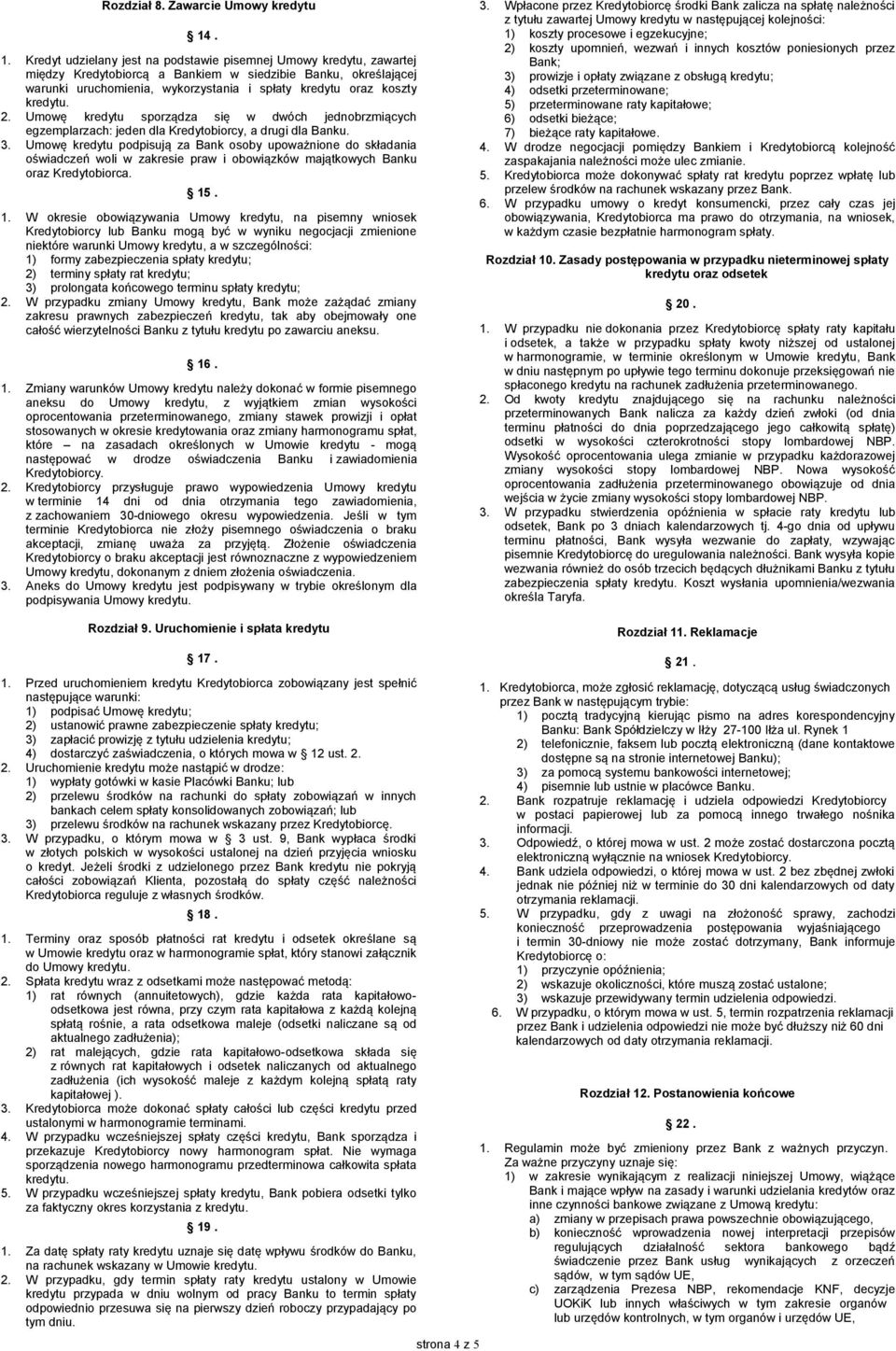 koszty 2. Umowę kredytu sporządza się w dwóch jednobrzmiących egzemplarzach: jeden dla Kredytobiorcy, a drugi dla Banku. 3.