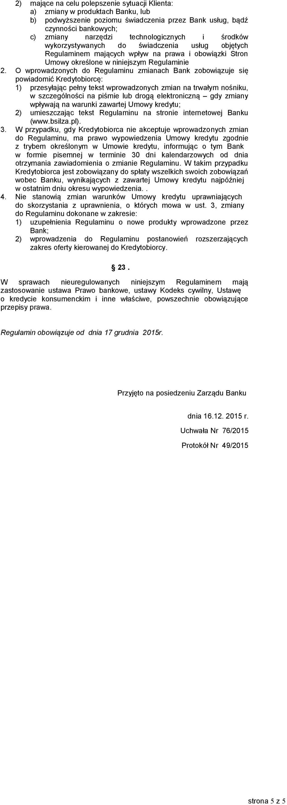 O wprowadzonych do Regulaminu zmianach Bank zobowiązuje się powiadomić Kredytobiorcę: 1) przesyłając pełny tekst wprowadzonych zmian na trwałym nośniku, w szczególności na piśmie lub drogą