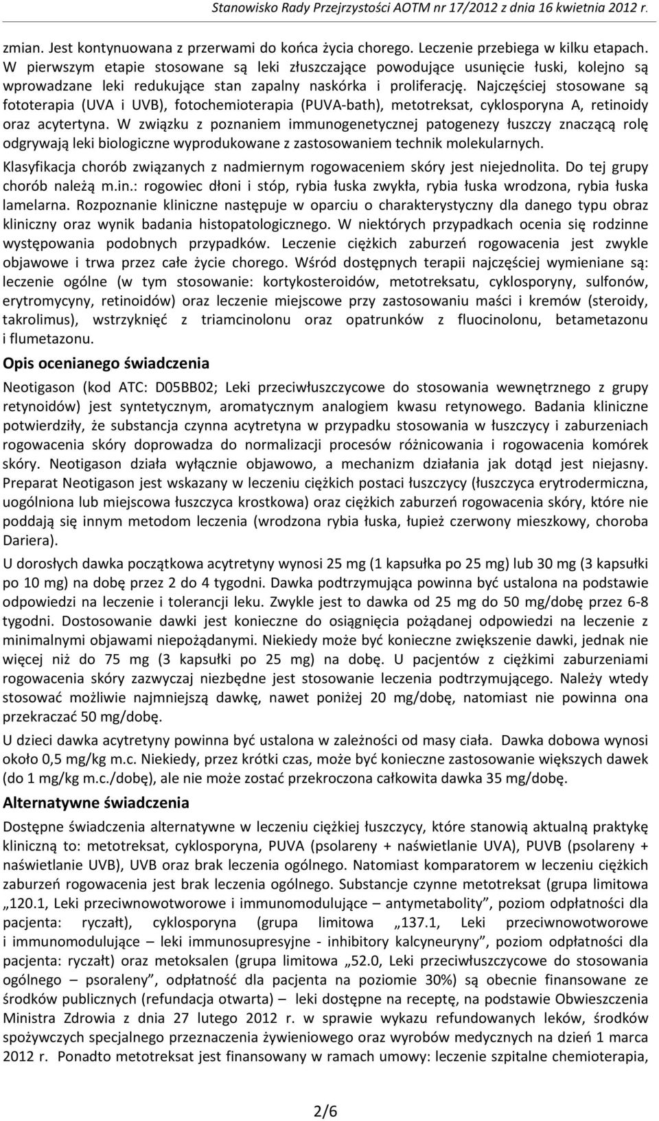 Najczęściej stosowane są fototerapia (UVA i UVB), fotochemioterapia (PUVA-bath), metotreksat, cyklosporyna A, retinoidy oraz acytertyna.