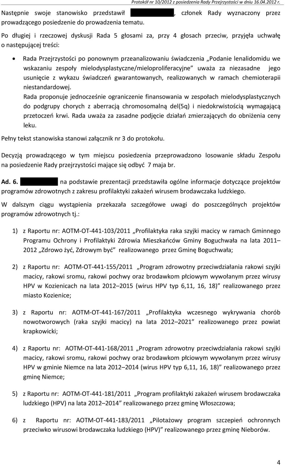 świadczenia Podanie lenalidomidu we wskazaniu zespoły mielodysplastyczne/mieloproliferacyjne uważa za niezasadne jego usunięcie z wykazu świadczeń gwarantowanych, realizowanych w ramach chemioterapii