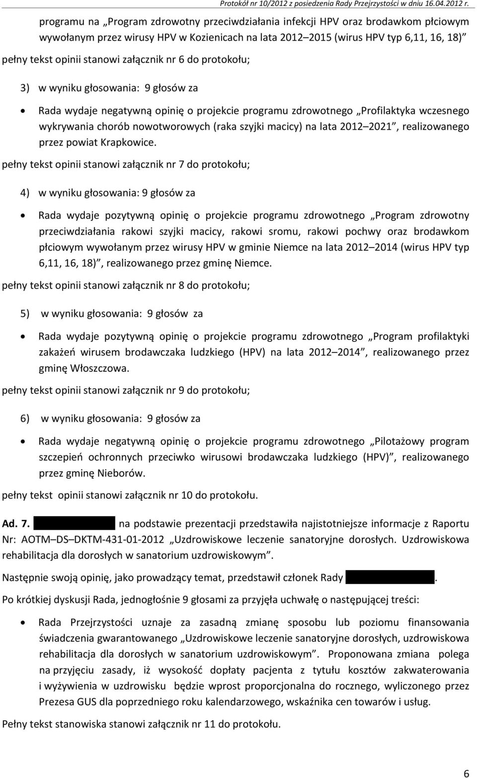 załącznik nr 6 do protokołu; 3) w wyniku głosowania: 9 głosów za Rada wydaje negatywną opinię o projekcie programu zdrowotnego Profilaktyka wczesnego wykrywania chorób nowotworowych (raka szyjki