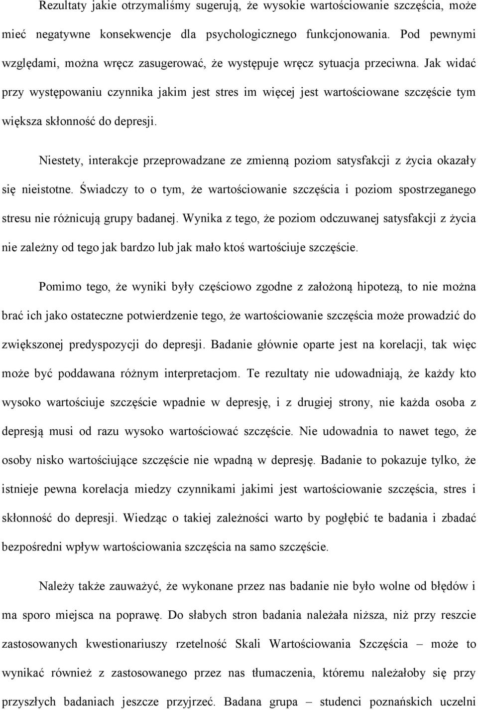 Jak widać przy występowaniu czynnika jakim jest stres im więcej jest wartościowane szczęście tym większa skłonność do depresji.