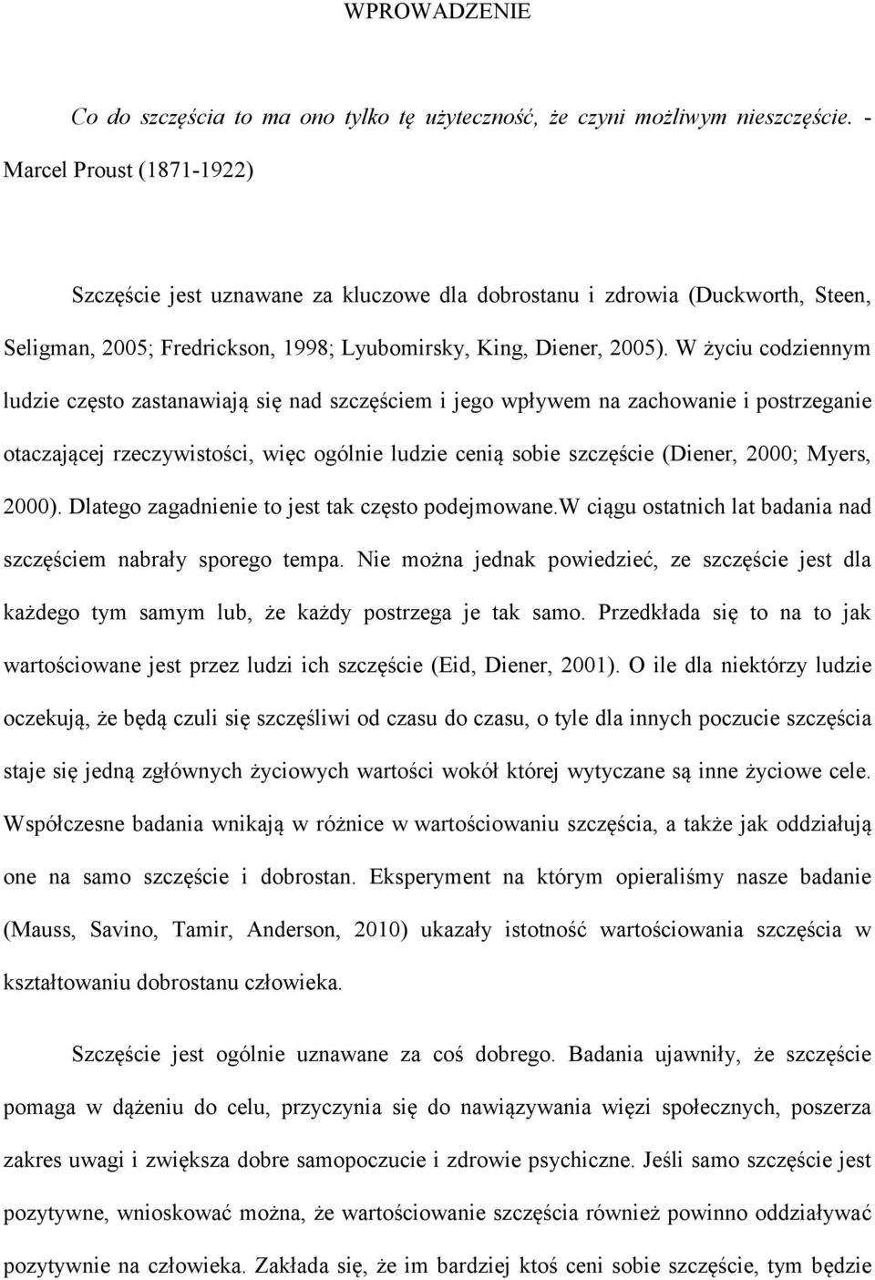 W życiu codziennym ludzie często zastanawiają się nad szczęściem i jego wpływem na zachowanie i postrzeganie otaczającej rzeczywistości, więc ogólnie ludzie cenią sobie szczęście (Diener, 2000;