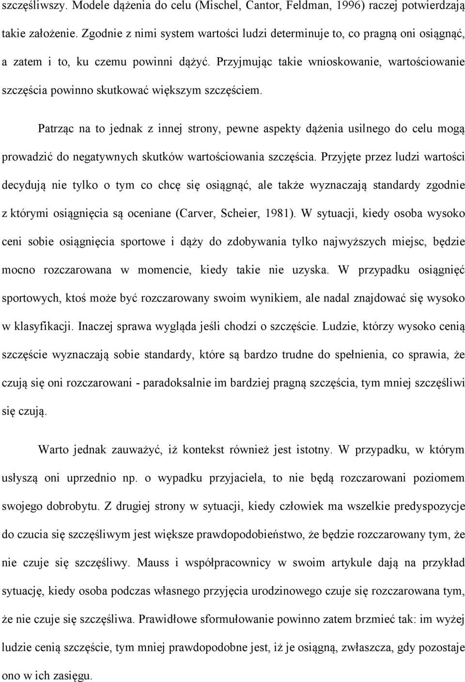 Przyjmując takie wnioskowanie, wartościowanie szczęścia powinno skutkować większym szczęściem.