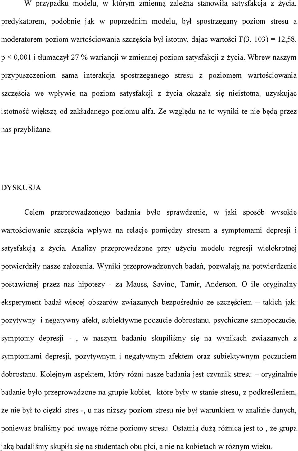 Wbrew naszym przypuszczeniom sama interakcja spostrzeganego stresu z poziomem wartościowania szczęścia we wpływie na poziom satysfakcji z życia okazała się nieistotna, uzyskując istotność większą od