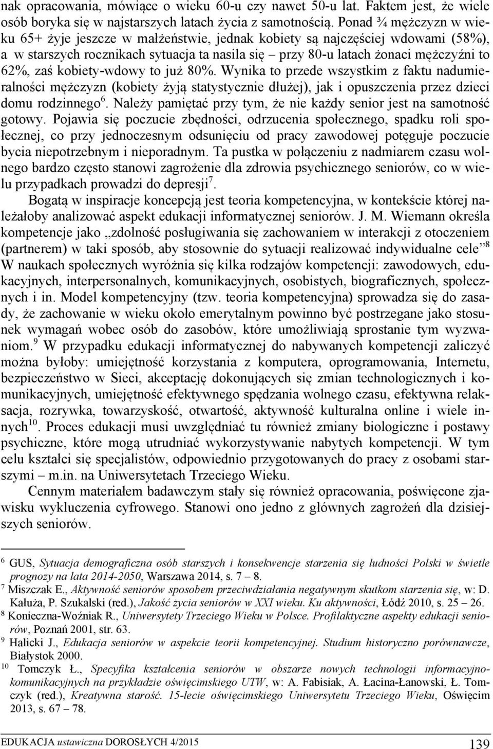 kobiety-wdowy to już 80%. Wynika to przede wszystkim z faktu nadumieralności mężczyzn (kobiety żyją statystycznie dłużej), jak i opuszczenia przez dzieci domu rodzinnego 6.