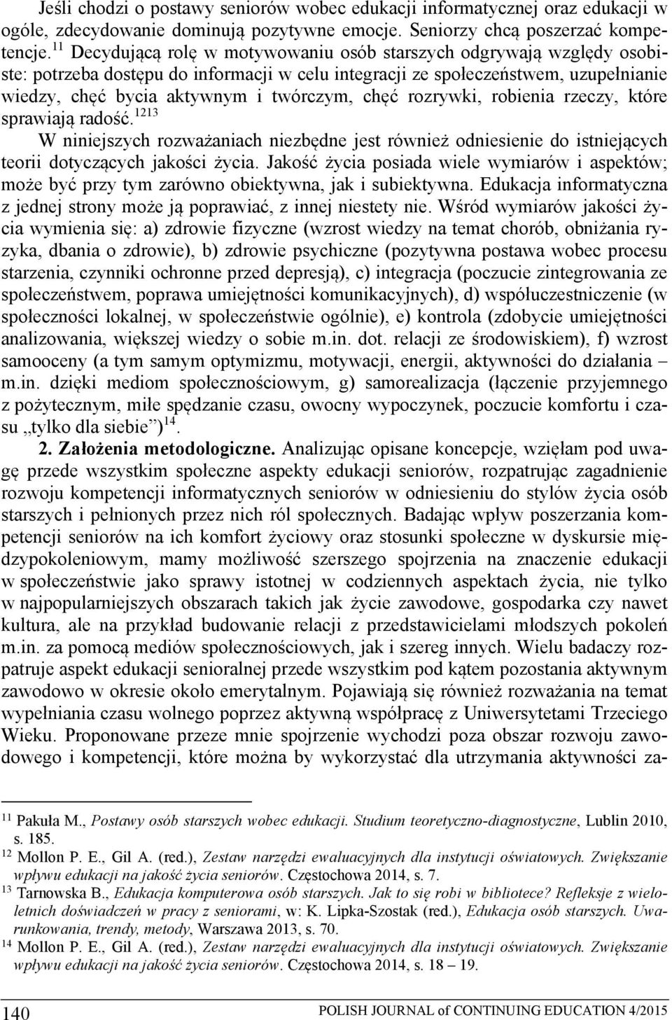 chęć rozrywki, robienia rzeczy, które sprawiają radość. 1213 W niniejszych rozważaniach niezbędne jest również odniesienie do istniejących teorii dotyczących jakości życia.