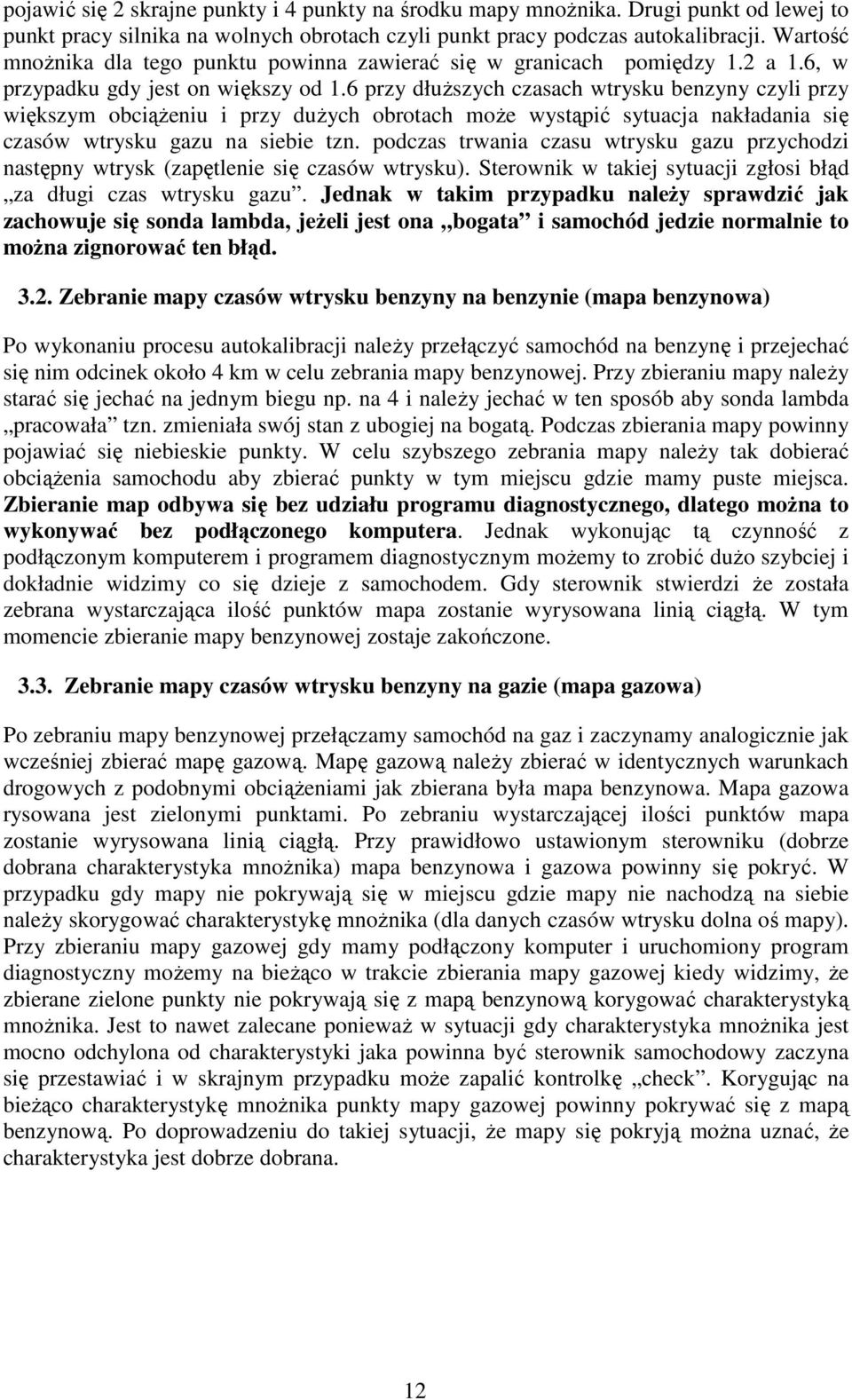 6 przy dłuŝszych czasach wtrysku benzyny czyli przy większym obciąŝeniu i przy duŝych obrotach moŝe wystąpić sytuacja nakładania się czasów wtrysku gazu na siebie tzn.