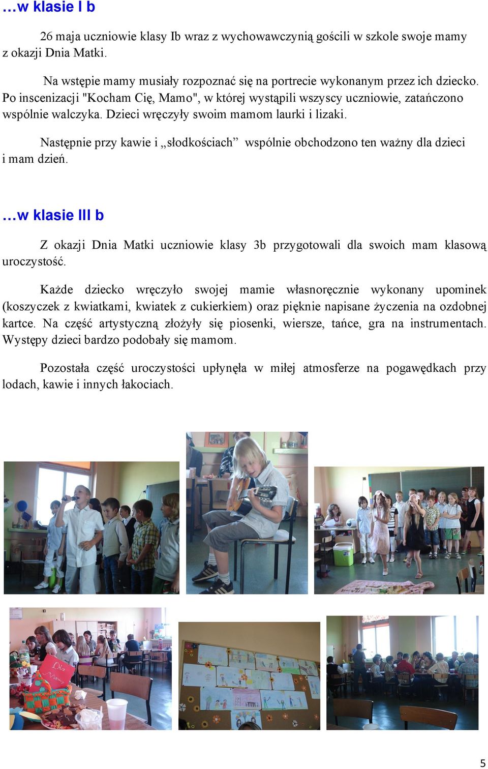 Następnie przy kawie i słodkościach wspólnie obchodzono ten ważny dla dzieci i mam dzień. w klasie III b Z okazji Dnia Matki uczniowie klasy 3b przygotowali dla swoich mam klasową uroczystość.