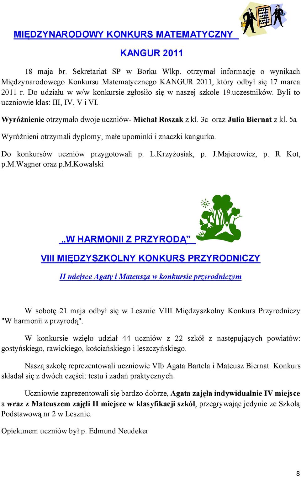 Byli to uczniowie klas: III, IV, V i VI. Wyróżnienie otrzymało dwoje uczniów- Michał Roszak z kl. 3c oraz Julia Biernat z kl. 5a Wyróżnieni otrzymali dyplomy, małe upominki i znaczki kangurka.