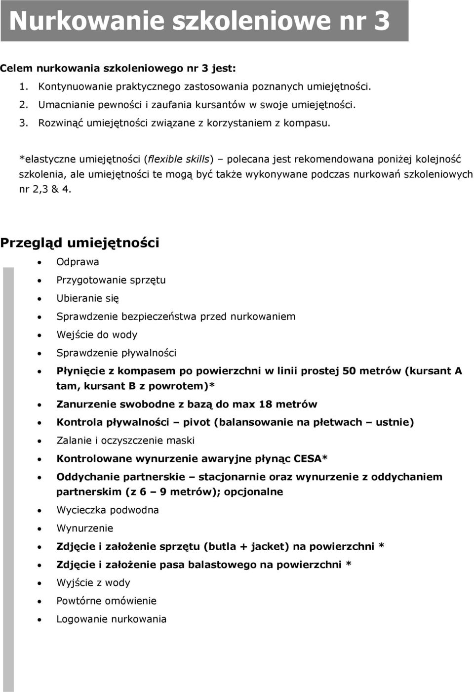 *elastyczne umiejętności (flexible skills) polecana jest rekomendowana poniżej kolejność szkolenia, ale umiejętności te mogą być także wykonywane podczas nurkowań szkoleniowych nr 2,3 & 4.