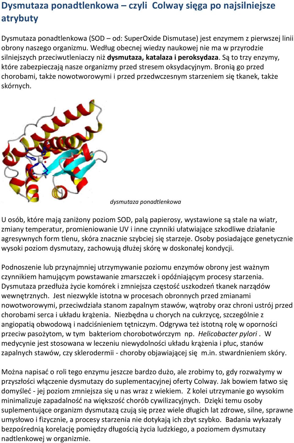 Są to trzy enzymy, które zabezpieczają nasze organizmy przed stresem oksydacyjnym. Bronią go przed chorobami, także nowotworowymi i przed przedwczesnym starzeniem się tkanek, także skórnych.
