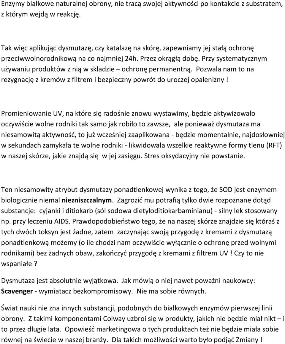 Przy systematycznym używaniu produktów z nią w składzie ochronę permanentną. Pozwala nam to na rezygnację z kremów z filtrem i bezpieczny powrót do uroczej opalenizny!