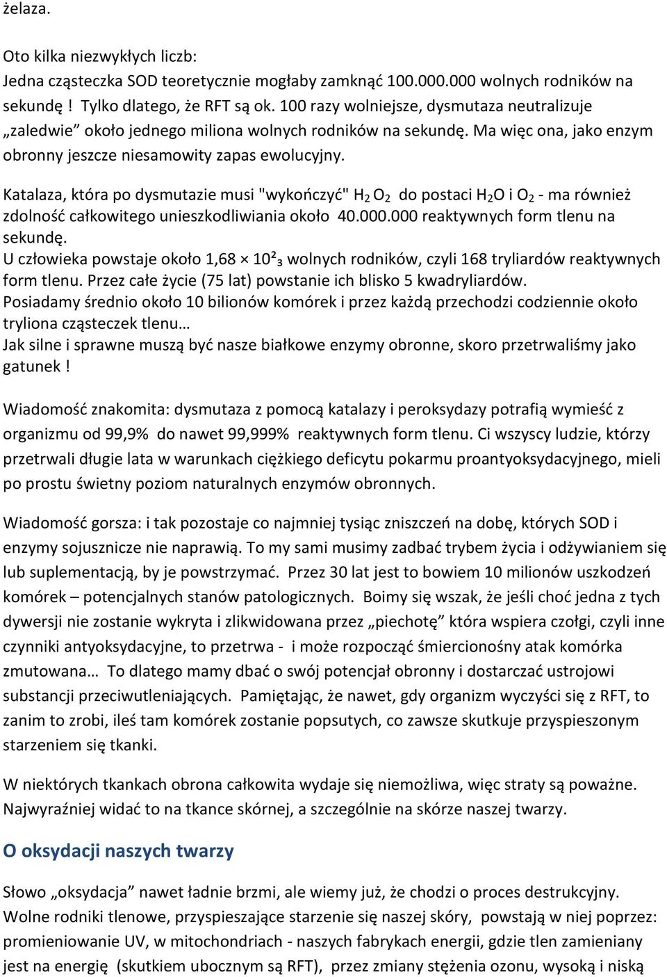Katalaza, która po dysmutazie musi "wykooczyd" H 2 O 2 do postaci H 2 O i O 2 - ma również zdolnośd całkowitego unieszkodliwiania około 40.000.000 reaktywnych form tlenu na sekundę.
