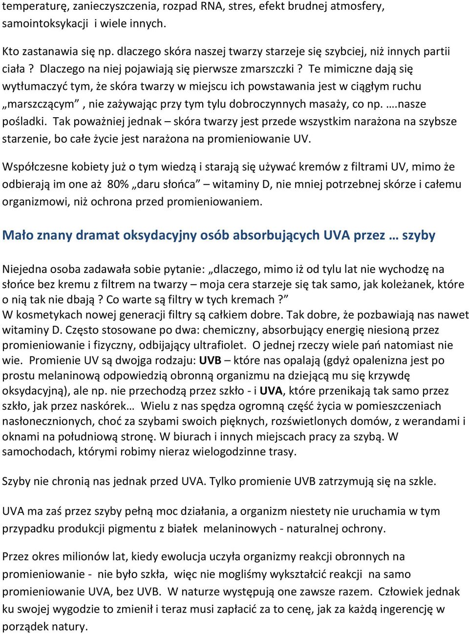 Te mimiczne dają się wytłumaczyd tym, że skóra twarzy w miejscu ich powstawania jest w ciągłym ruchu marszczącym, nie zażywając przy tym tylu dobroczynnych masaży, co np..nasze pośladki.